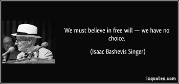 quote-we-must-believe-in-free-will-we-have-no-choice-isaac-bashevis-singer-267244 (350x165)