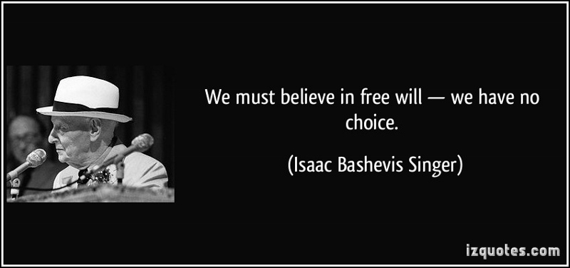 quote-we-must-believe-in-free-will-we-have-no-choice-isaac-bashevis-singer-267244 (800x376)